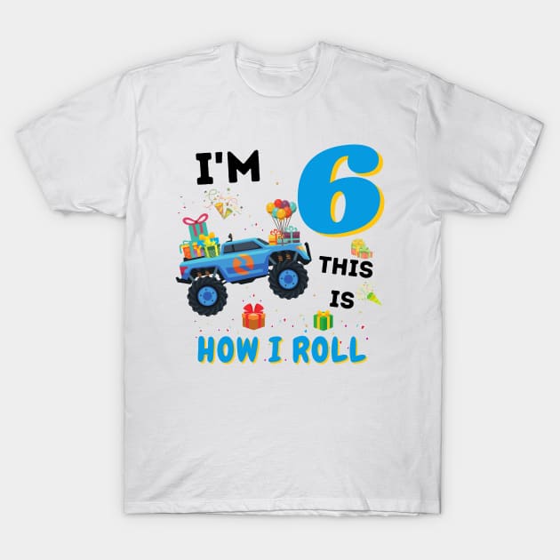 I'm 6 This Is How I Roll, 6 Year Old Boy Or Girl Monster Truck Gift T-Shirt by JustBeSatisfied